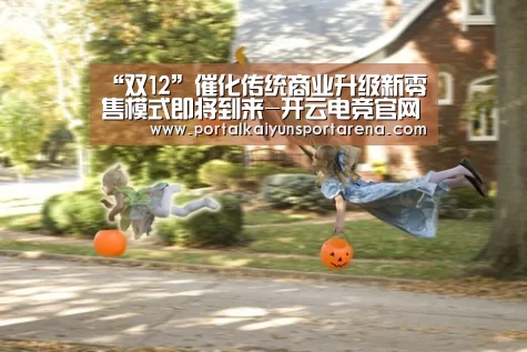“双12”催化传统商业升级新零售模式即将到来-开云电竞官网(图2) 开云电竞官网