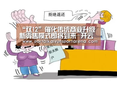 “双12”催化传统商业升级新零售模式即将到来-开云电竞官网(图1) 开云电竞官网