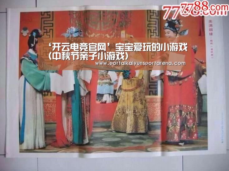 ‘开云电竞官网’宝宝爱玩的小游戏(中秋节亲子小游戏)(图1) 开云全站下载